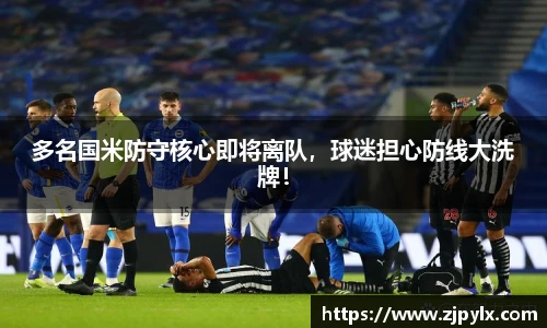 多名国米防守核心即将离队，球迷担心防线大洗牌！