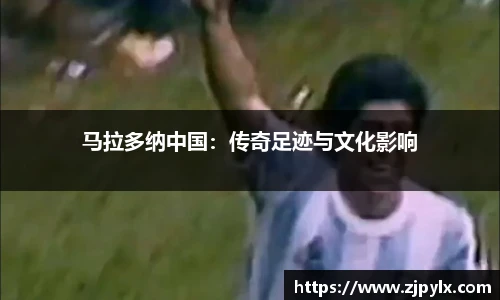 马拉多纳中国：传奇足迹与文化影响