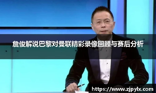 詹俊解说巴黎对曼联精彩录像回顾与赛后分析