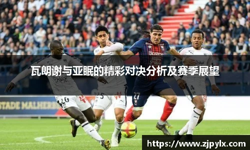 瓦朗谢与亚眠的精彩对决分析及赛季展望