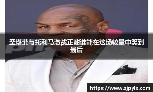 圣塔菲与托利马激战正酣谁能在这场较量中笑到最后